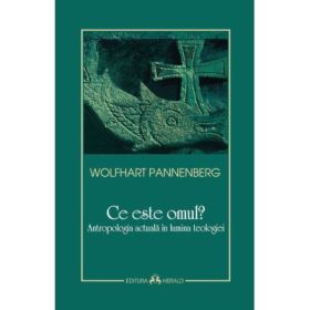 Ce este omul? Antropologia actuala in lumina teologiei - Wolfhart Pannenberg