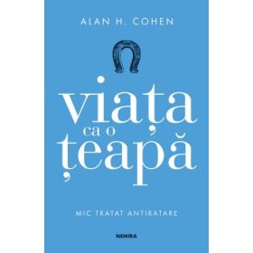 Viata ca o teapa - Alan H. Cohen