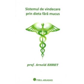 Sistemul de vindecare prin dieta fara mucus - Arnold Ehret