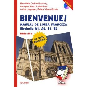 Bienvenue! Manual de limba franceza. Nivelurile A1, A2, B1, B2 - Mira-Maria Cucinschi, Georgeta Barbu, Liliana Rusu, Corina Ungurean, Raluca Varlan-Bondor