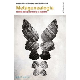 Metagenealogia. Familia este si comoara, si capcana - Alejandro Jodorowsky, Marianne Costa
