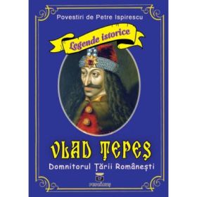 Vlad Tepes - Domnitorul Tarii Romanesti - Petre Ispirescu