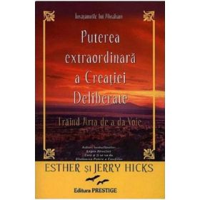 Puterea extraordinara a creatiei deliberate - Esther Hicks, Jerry Hicks