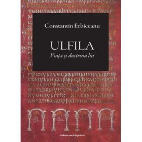 Ulfila. Viata si doctrina lui - Constantin Erbiceanu
