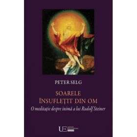 Soarele insufletit din om. O meditatie despre inima a lui Rudolf Steiner - Peter Selg, Constantin C. Giurescu