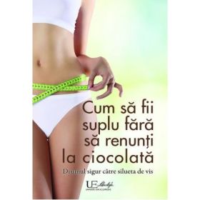 Cum sa fii suplu fara sa renunti la ciocolata. Drumul sigur catre silueta de vis - Anja Stiller