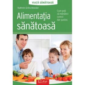 Alimentatia sanatoasa. Cum poti sa mananci corect dar gustos - Kathrin Gritschneder