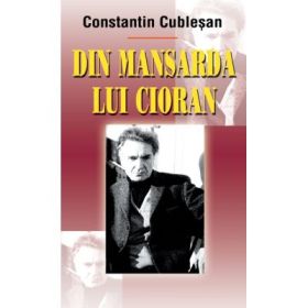 Din mansarda lui Cioran - Constantin Cublesan