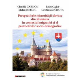 Perspectivele minoritatii slovace din Romania in contextul migratiei si al provocarilor socio-demografice - Claudia Cardos, Radu Carp, Stefan Herchi, Cristina Matiuta