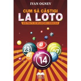 Cum sa castigi la Loto. Ghid practic de influentare a norocului - Ivan Ognev