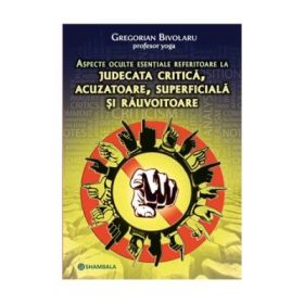 Aspecte oculte esentiale referitoare la judecata critica, acuzatoare, superficiala si rauvoitoare - Gregorian Bivolaru