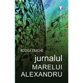Jurnalul Marelui Alexandru - Rodica Enache
