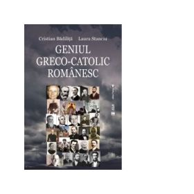 Geniul greco-catolic romanesc, editia a patra - Cristian Badilita, Laura Stanciu