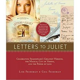 Letters to Juliet. Celebrating Shakespeare's Greatest Heroine, the Magical City of Verona, and the Power of Love - Lise Friedman, Ceil Friedman