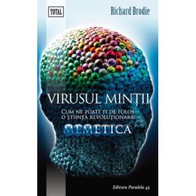Virusul mintii. Cum ne poate fi de folos o stiinta revolutionara. Memetica - Richard Brodie