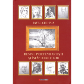 Despre prietenii artisti si infaptuirile lor - Pavel Chihaia