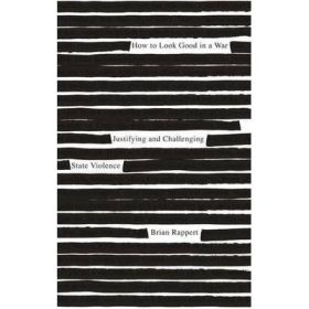 How to Look Good in a War. Justifying and Challenging State Violence - Brian Rappert