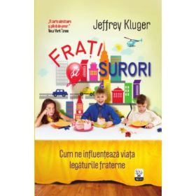 Frati si surori. Cum ne influenteaza viata legaturile fraterne - Jeffrey Kluger