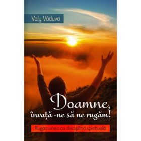 Doamne, invata-ne sa ne rugam! - Valy Vaduva
