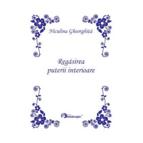 Regasirea puterii interioare (Editie Princeps) - Niculina Gheorghita
