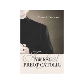 Am fost preot catolic - Ernest P. Delaporte
