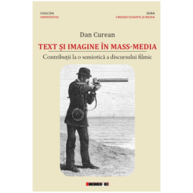 Text si imagine in mass-media. Contributii la o semiotica a discursului filmic - Dan Curean