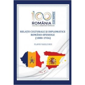 Relatii culturale si diplomatice romano-spaniole (1880–1936) - Flaviu Vasile Rus