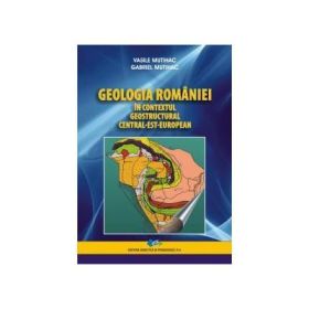 Geologia Romaniei in contextul geostructural central-est-european - Vasile Mutihac, Gabriel Mutihac