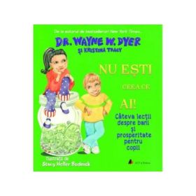 Nu esti ceea ce ai! Cateva lectii despre bani si prosperitate pentru copii - Wayne W. Dyer