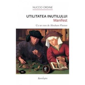 Utilitatea Inutilului. Manifest - Nuccio Ordine