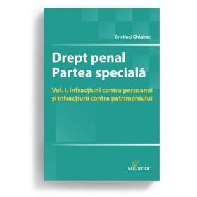 Drept penal. Partea speciala. Vol. I. Infractiuni contra persoanei si infractiuni contra patrimoniului - Cristinel Ghigheci