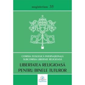 Libertatea religioasa pentru binele tuturor. Abordare teologica a provocarilor contemporane