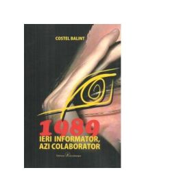 1989 ieri informator, azi colaborator - Costel Balint