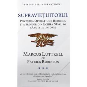 Supravietuitorul. Povestea Operatiunii Redwing si a eroilor din Echipa SEAL 10 cazuti la datorie - Marcus Luttrell