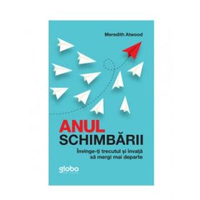 Anul Schimbarii. Invinge-Ti Trecutul Si Invata Sa Mergi Mai Departe - Meredith Atwood