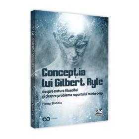Conceptia lui Gilbert Ryle despre natura filosofiei si despre problema raportului minte-corp - Elena Banciu