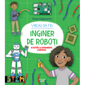 Vreau sa fiu inginer de roboti - Anna Claybourne