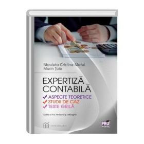 Expertiza contabila. Aspecte teoretice, studii de caz, teste grila. Editia a- II-a revazuta si adaugita - Nicoleta Cristina Matei