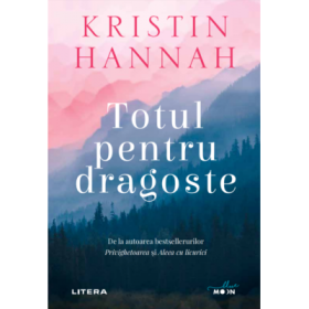 Totul pentru dragoste - Kristin Hannah