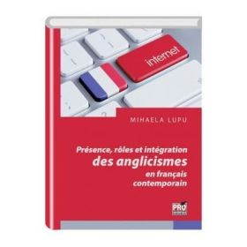 Présence, rôles et intégration des anglicismes en français contemporain - Mihaela Lupu
