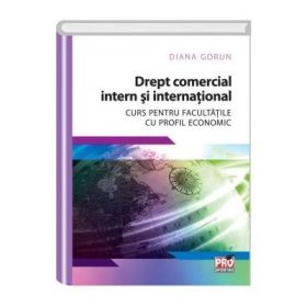 Drept comercial intern si international. Curs pentru facultatile cu profil economic - Diana Gorun