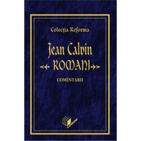 Romani, comentarii. Colectia Reforma - Jean Calvin