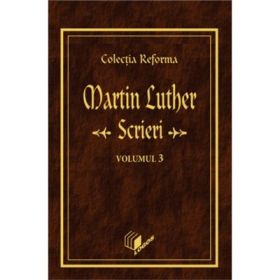 Scrieri, volumul 3 - Martin Luther