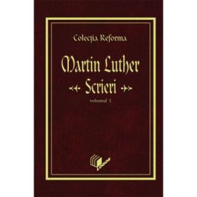 Scrieri, volumul 1 - Martin Luther