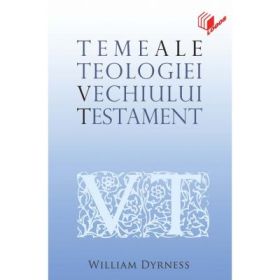 Teme ale teologiei Vechiului Testament - William Dyrness