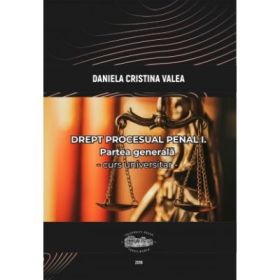 Drept procesual penal I. Partea generala. Curs universitar - Daniela Cristina Valea