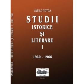 Studii istorice si literare, volumul 1 (1940-1966) - Vasile Netea. Editie ingrijita de Dimitrie Poptamas