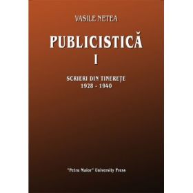 Publicistica, volumul 1. Scrieri din tinerete 1928-1940 - Vasile Netea