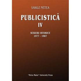Publicistica, volumul 4. Scrieri istorice 1977-1987 - Vasile Netea