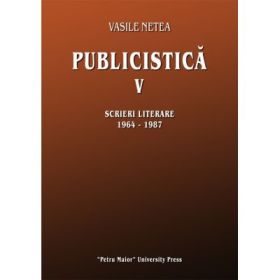 Publicistica, volumul 5. Scrieri literare 1964-1987 - Vasile Netea